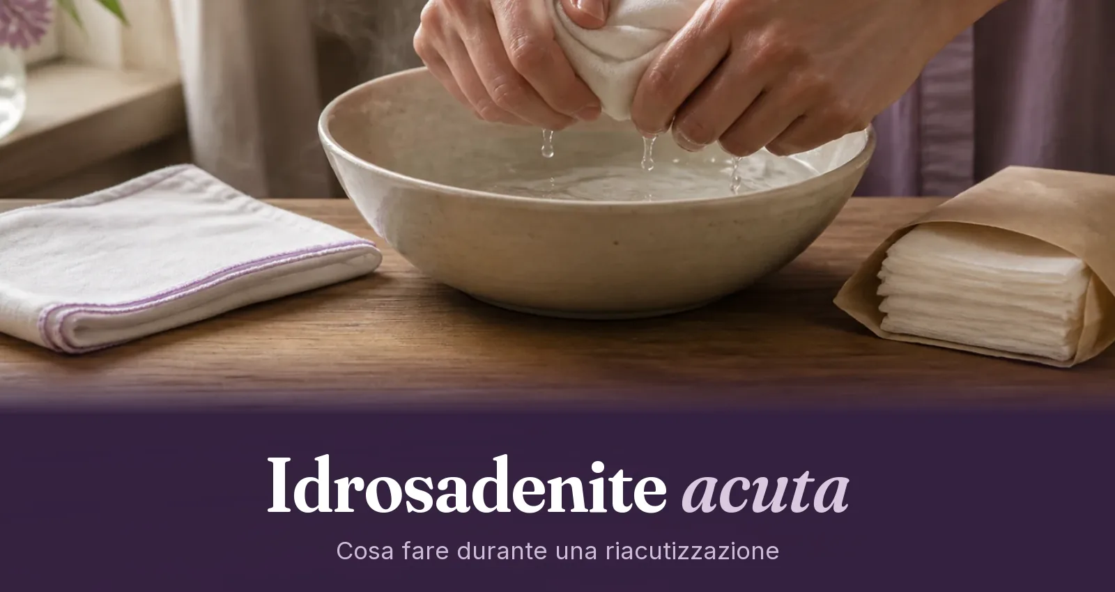 Mani che strizzano un panno di cotone caldo sopra una ciotola di acqua fumante, accanto a garze pulite
